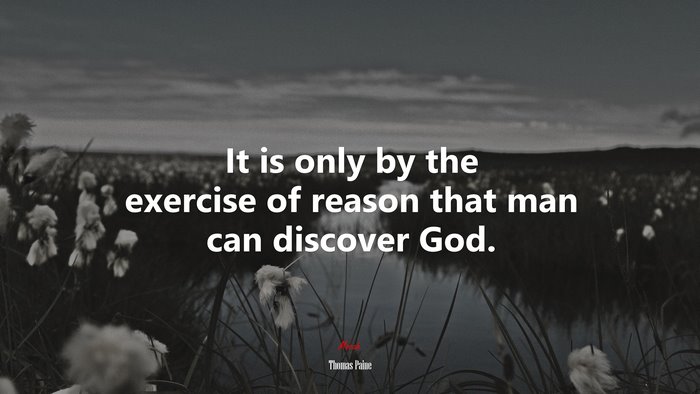 It is only by the exercise of reason that man can discover God. | Thomas Paine quote