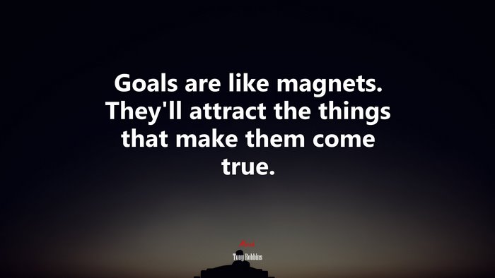 Goals are like magnets. They’ll attract the things that make them come true. | Tony Robbins quote