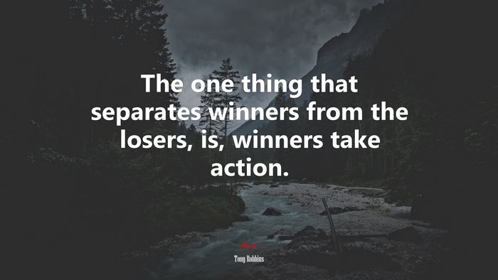The one thing that separates winners from the losers, is, winners take action. | Tony Robbins quote