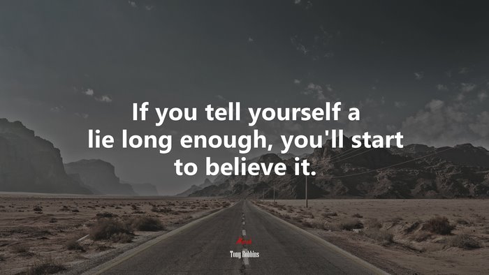 If you tell yourself a lie long enough, you’ll start to believe it. | Tony Robbins quote