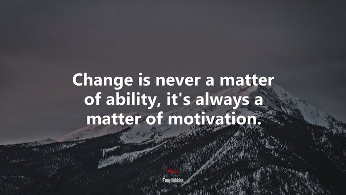 Change is never a matter of ability, it’s always a matter of motivation. | Tony Robbins quote