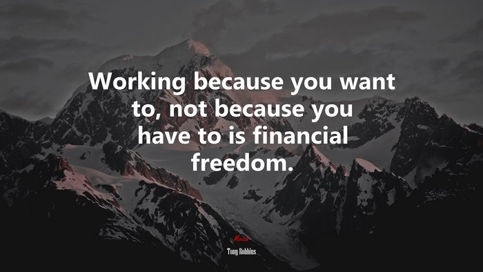 Working because you want to, not because you have to is financial freedom. | Tony Robbins quote