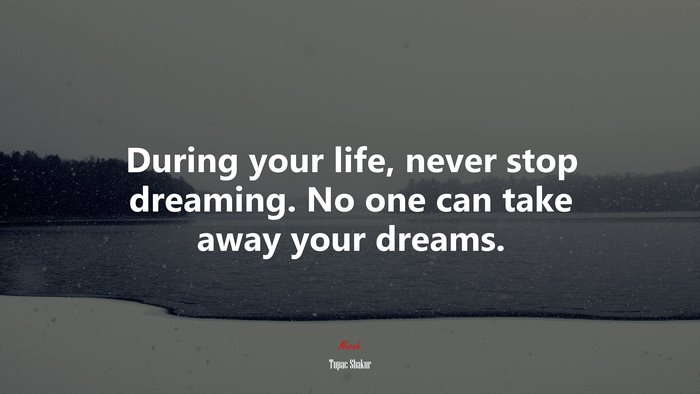 During your life, never stop dreaming. No one can take away your dreams. | Tupac Shakur quote