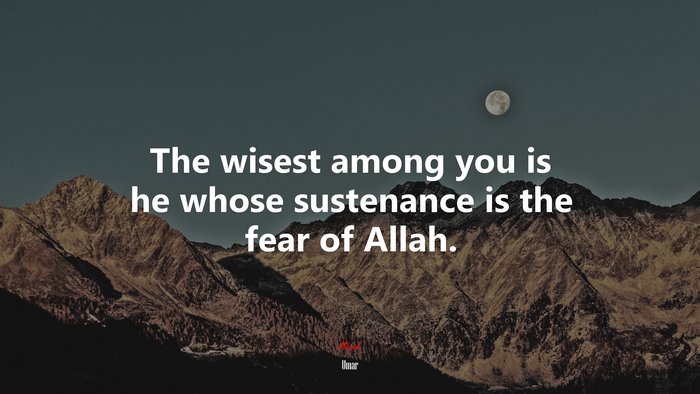 The wisest among you is he whose sustenance is the fear of Allah. | Umar quote