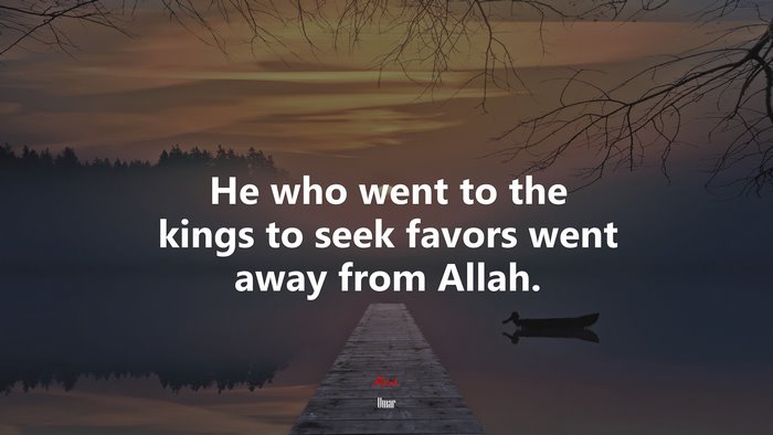 He who went to the kings to seek favors went away from Allah. | Umar quote