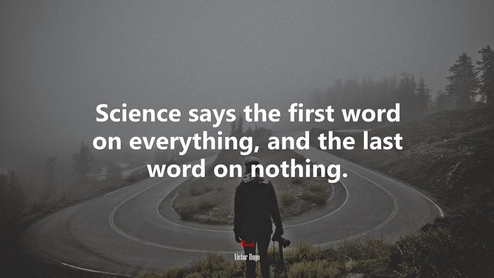 Science says the first word on everything, and the last word on nothing. | Victor Hugo quote