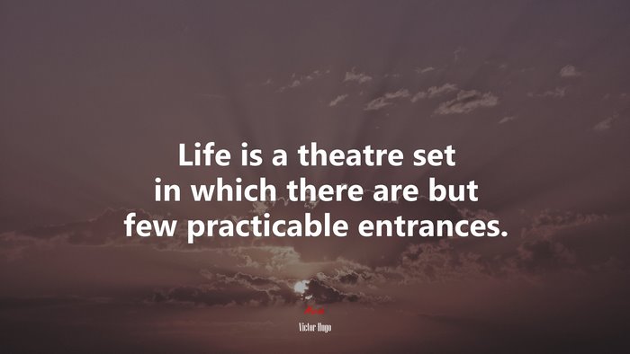 Life is a theatre set in which there are but few practicable entrances. | Victor Hugo quote