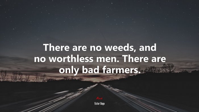 There are no weeds, and no worthless men. There are only bad farmers. | Victor Hugo quote