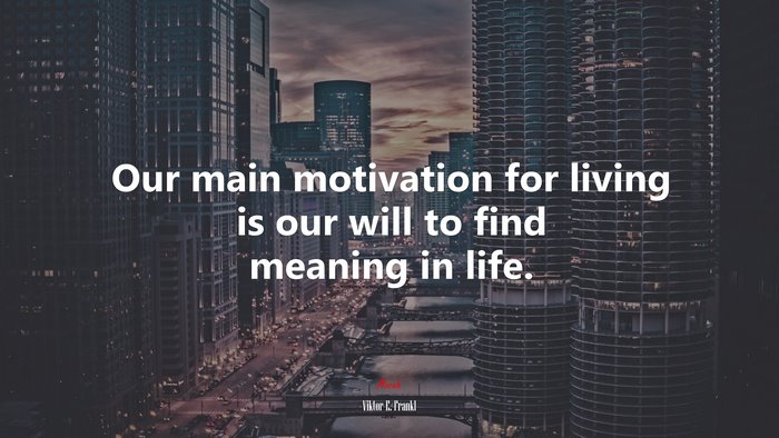 Our main motivation for living is our will to find meaning in life. | Viktor E. Frankl quote