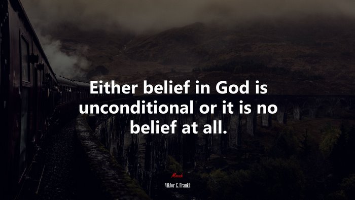 Either belief in God is unconditional or it is no belief at all. | Viktor E. Frankl quote
