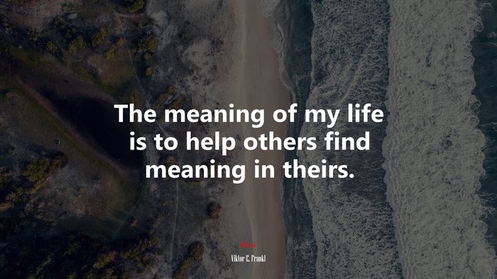 The meaning of my life is to help others find meaning in theirs. | Viktor E. Frankl quote