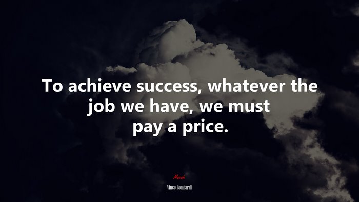To achieve success, whatever the job we have, we must pay a price. | Vince Lombardi quote