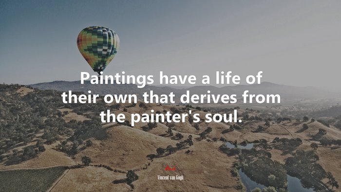 Paintings have a life of their own that derives from the painter’s soul. | Vincent van Gogh quote