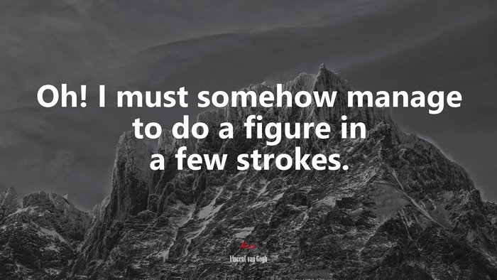 Oh! I must somehow manage to do a figure in a few strokes. | Vincent van Gogh quote