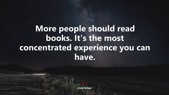 More people should read books. It’s the most concentrated experience you can have. | Vivienne Westwood quote