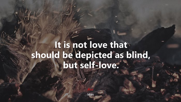 It is not love that should be depicted as blind, but self-love. | Voltaire quote