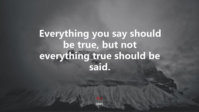 Everything you say should be true, but not everything true should be said. | Voltaire quote