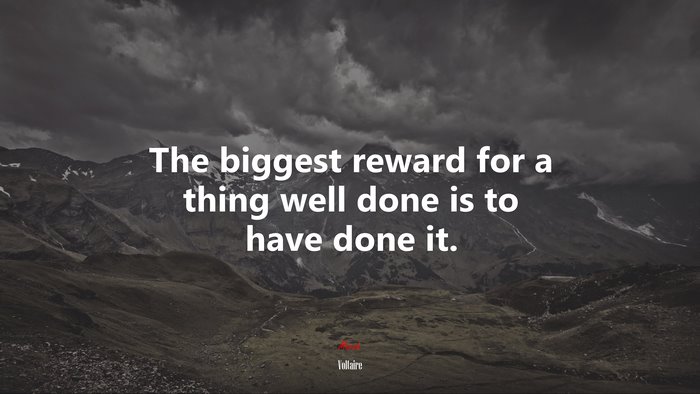 The biggest reward for a thing well done is to have done it. | Voltaire quote
