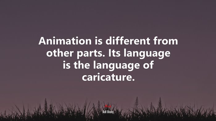 Animation is different from other parts. Its language is the language of caricature. | Walt Disney quote