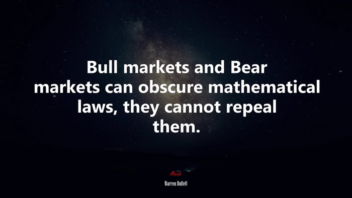 Bull markets and Bear markets can obscure mathematical laws, they cannot repeal them. | Warren Buffett quote