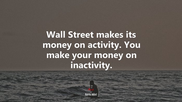 Wall Street makes its money on activity. You make your money on inactivity. | Warren Buffett quote