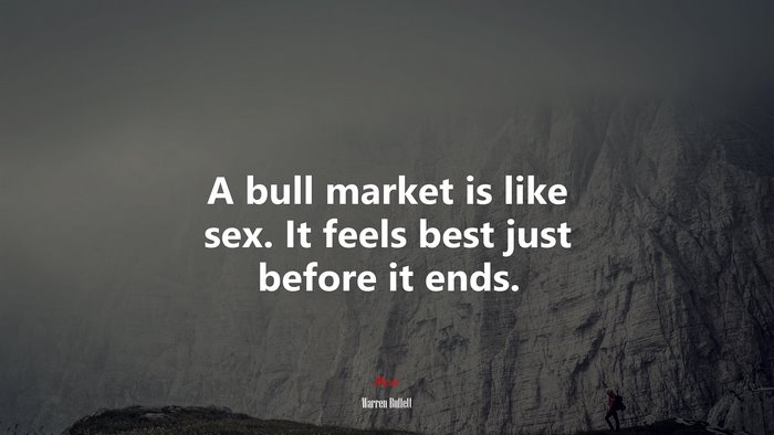A bull market is like sex. It feels best just before it ends. | Warren Buffett quote