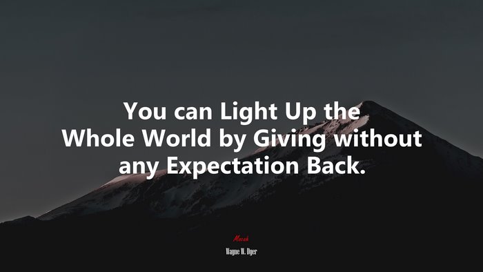 You can Light Up the Whole World by Giving without any Expectation Back. | Wayne W. Dyer quote