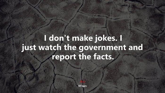 I don’t make jokes. I just watch the government and report the facts. | Will Rogers quote