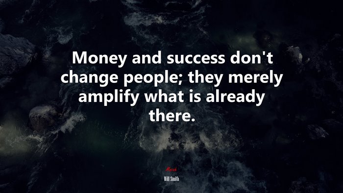 Money and success don’t change people; they merely amplify what is already there. | Will Smith quote