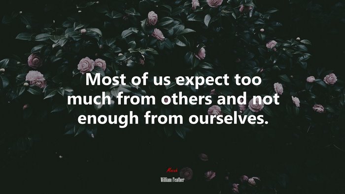 Most of us expect too much from others and not enough from ourselves. | William Feather quote
