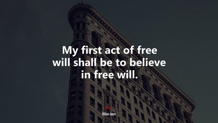 My first act of free will shall be to believe in free will. | William James quote