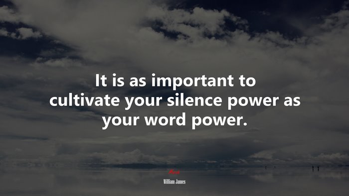 It is as important to cultivate your silence power as your word power. | William James quote
