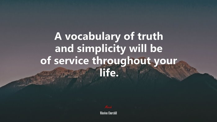 A vocabulary of truth and simplicity will be of service throughout your life. | Winston Churchill quote