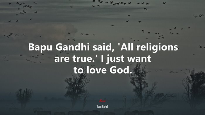 Bapu Gandhi said, ‘All religions are true.’ I just want to love God. | Yann Martel quote