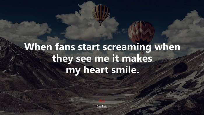 When fans start screaming when they see me it makes my heart smile. | Zayn Malik quote