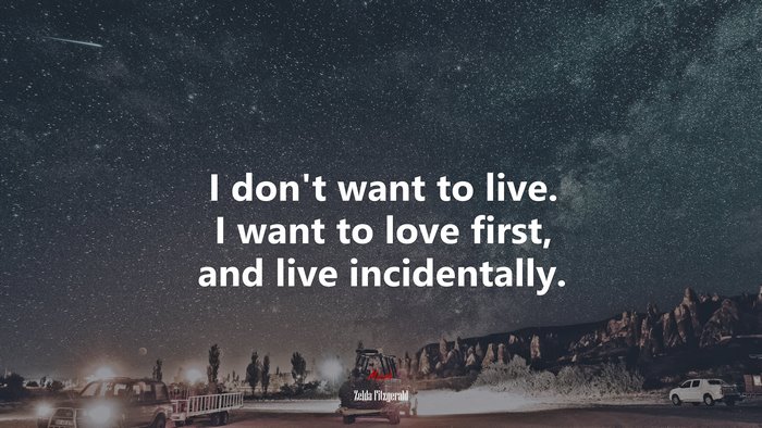 I don’t want to live. I want to love first, and live incidentally. | Zelda Fitzgerald quote