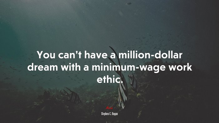 You can’t have a million-dollar dream with a minimum-wage work ethic. | Stephen C. Hogan quote