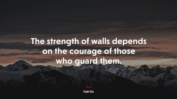 The strength of walls depends on the courage of those who guard them. | Genghis Khan quote