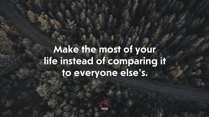 Make the most of your life instead of comparing it to everyone else’s. | Lecrae quote