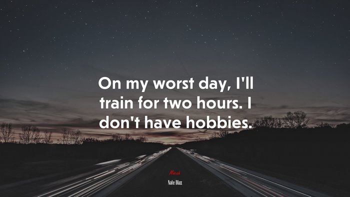 On my worst day, Ill train for two hours. I dont have hobbies. | Nate Diaz quote