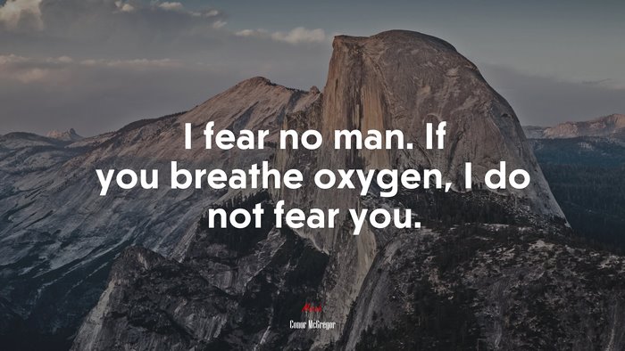 I fear no man. If you breathe oxygen, I do not fear you. | Conor McGregor quote