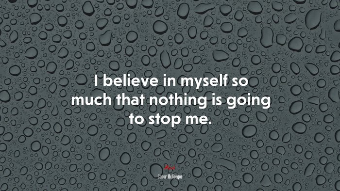 I believe in myself so much that nothing is going to stop me. | Conor McGregor quote