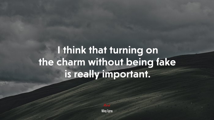 I think that turning on the charm without being fake is really important. | Miley Cyrus quote