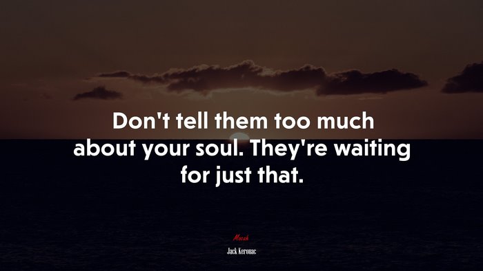 Don’t tell them too much about your soul. They’re waiting for just that. | Jack Kerouac quote