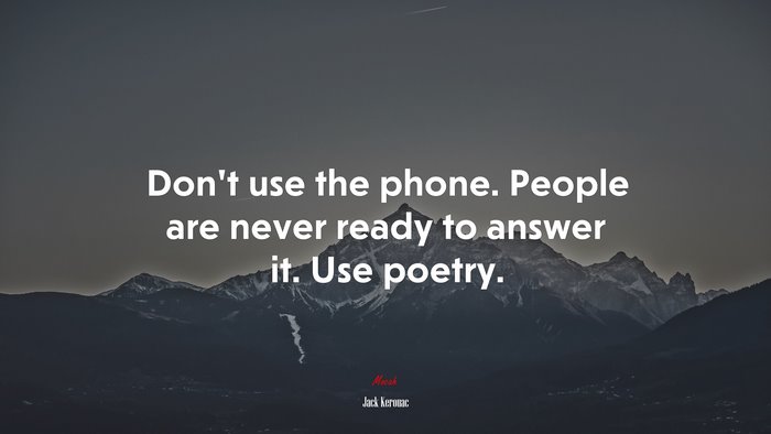 Don’t use the phone. People are never ready to answer it. Use poetry. | Jack Kerouac quote