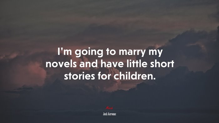I’m going to marry my novels and have little short stories for children. | Jack Kerouac quote
