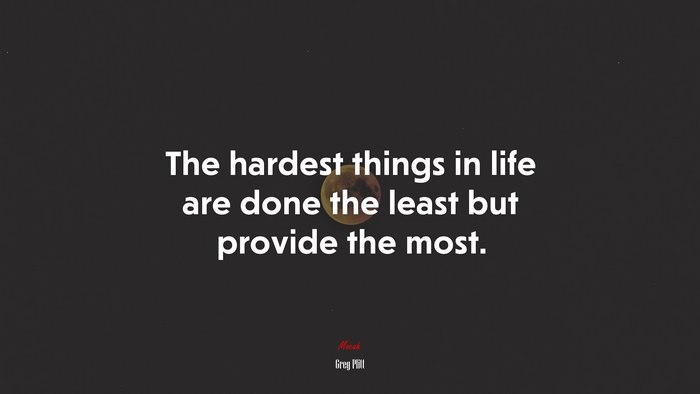 The hardest things in life are done the least but provide the most. | Greg Plitt quote