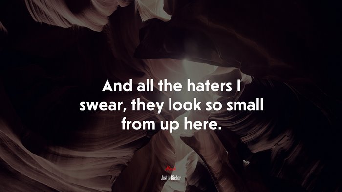And all the haters I swear, they look so small from up here. | Justin Bieber quote