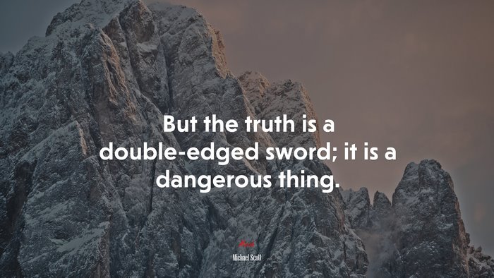 But the truth is a double-edged sword; it is a dangerous thing. | Michael Scott quote