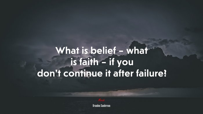 What is belief – what is faith – if you don’t continue it after failure? | Brandon Sanderson quote